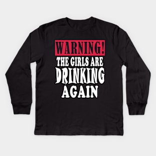 warning the girls are drinking again Kids Long Sleeve T-Shirt